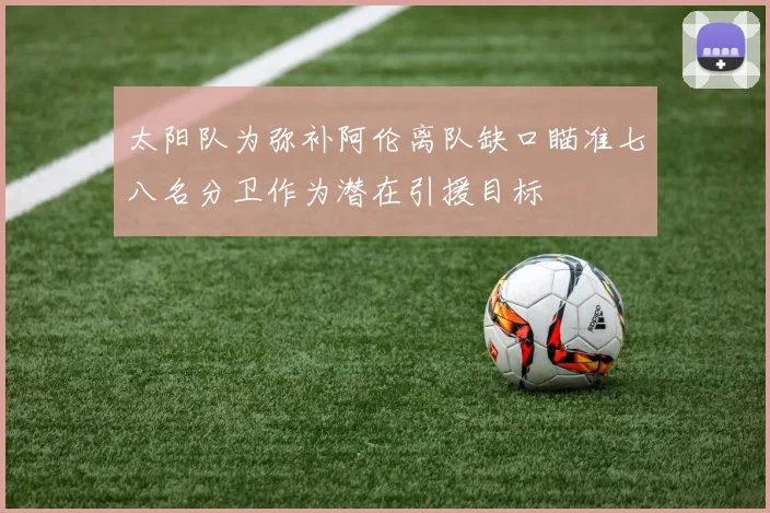 太阳队为弥补阿伦离队缺口瞄准七八名分卫作为潜在引援目标